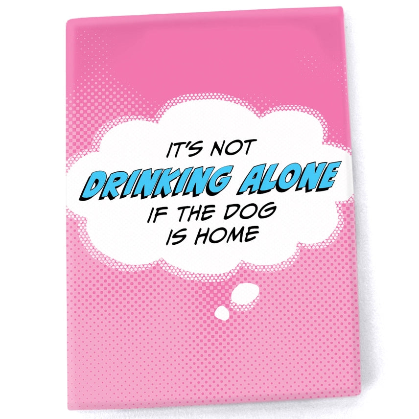 It's Not Drinking Alone If the Dog Is Home Decorative Magnet